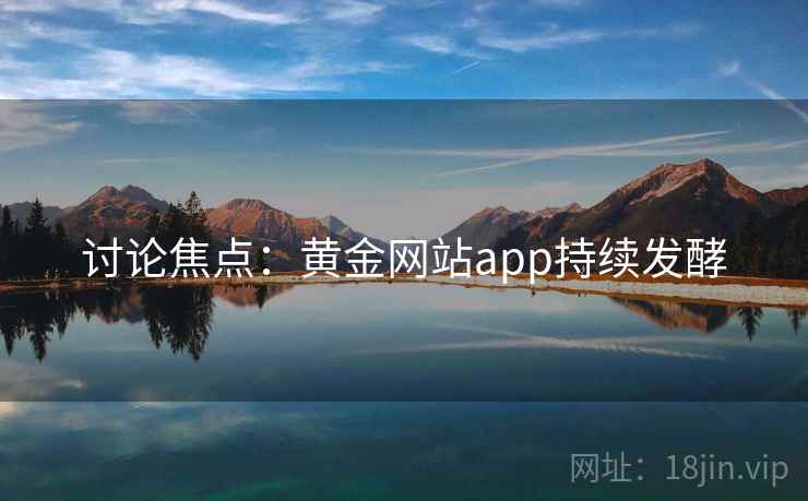 讨论焦点：黄金网站app持续发酵