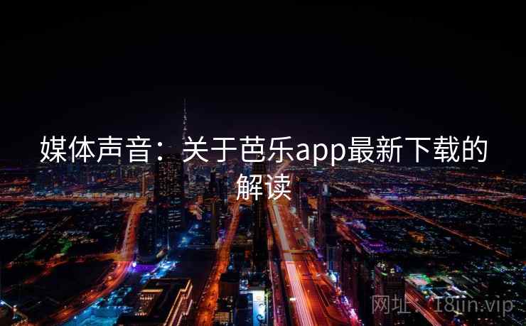 媒体声音:关于芭乐app最新下载的解读