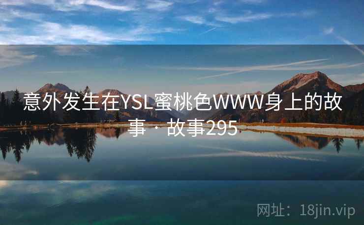 意外发生在YSL蜜桃色WWW身上的故事 · 故事295
