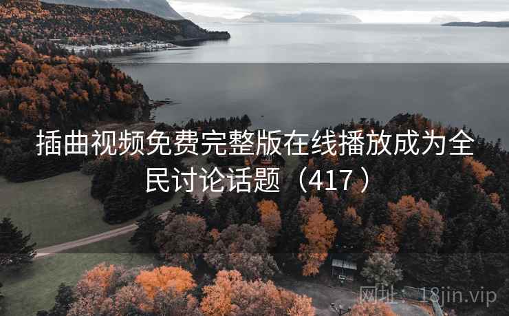 插曲视频免费完整版在线播放成为全民讨论话题(417 )